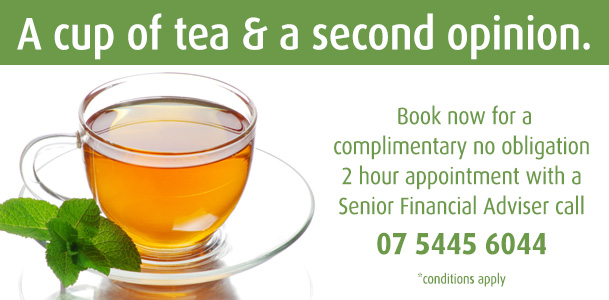 A cup of tea & a second opinion.  Book now for a complimentary no obligation 2 hour appointment with a Senior Financial Adviser call 07 5445 6044